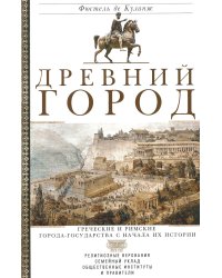 Древний город. Греческие и римские города-государства с начала их истории: религиозные верования, семейн.уклад, обществ.институты и правители