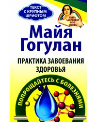 Практика завоевания здоровья. Прощайтесь с болезнями