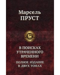 В поисках утраченного времени. Полное издание в двух томах. Т. 1: В сторону Свана. Под сенью девушек в цвету. Германт