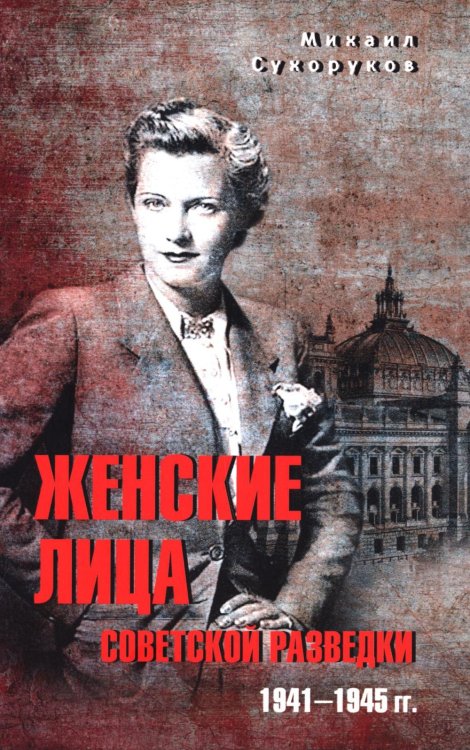 Женские лица советской разведки. 1941-1945 гг. Женские лица советской разведки. 1941-1945 гг.