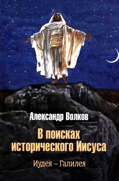 Обложка книги «В поисках исторического Иисуса. Иудея - Галилея» — Волков Александр Викторович, ISBN 9785448461354