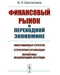 Финансовый рынок в переходной экономике: Инвестиционные стратегии, структурная организация, перспективы международной интеграции