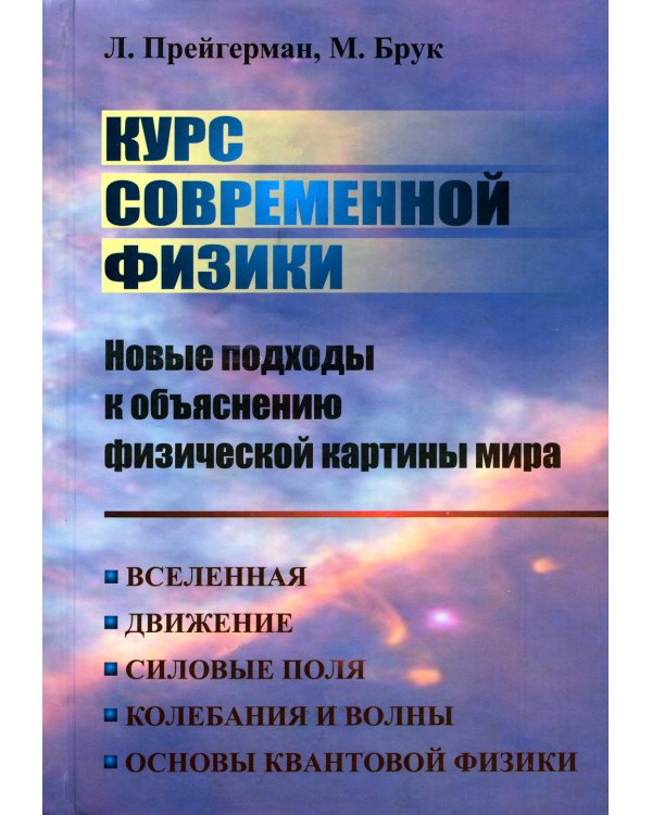 Курс современной физики: новые подходы к объяснению физ.картины мира: Вселенная. Движение. Силовые поля. Колебания и волны. Основы квантовой физики