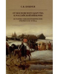 От Московского царства к Российской империи. Историко-библиографические очерки XVII-XVIII вв