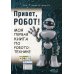 Привет, робот! Моя первая книга по робототехнике