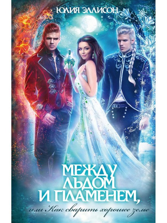 Между льдом и пламенем Между льдом и пламенем, или Как сварить хорошее зелье: любовно-приключенческий роман