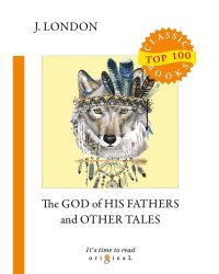 The God of His Fathers and Other Tales = Бог его отцов и другие рассказы: на англ.яз