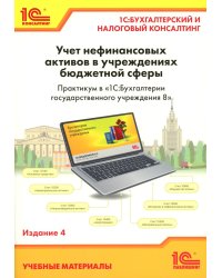 Учет нефинансовых активов в учреждениях бюджетной сферы. Практикум в "1С:Бухгалтерии государственного учреждения 8". Учебные материалы. 4-е изд
