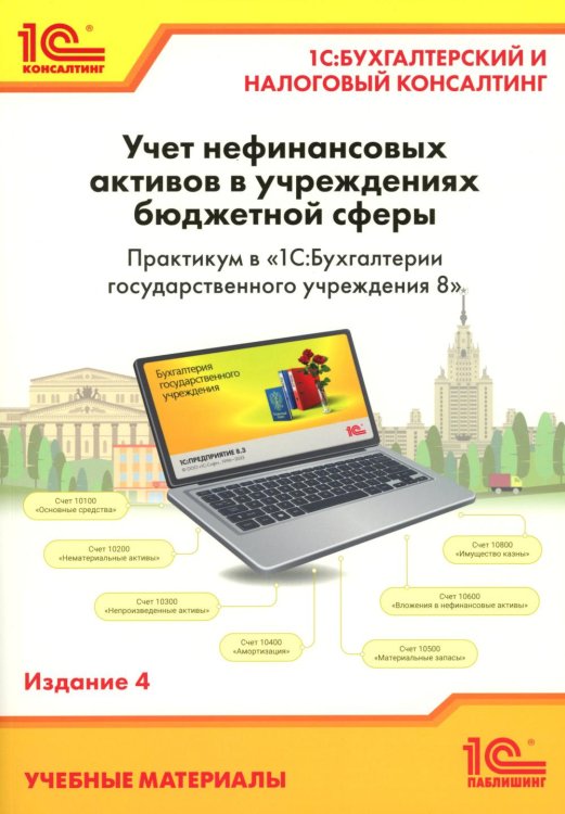 Учет нефинансовых активов в учреждениях бюджетной сферы. Практикум в "1С:Бухгалтерии государственного учреждения 8". Учебные материалы. 4-е изд