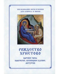 Рождество Христово. Царские часы. Навечерие. Всенощное бдение. Литургия. Последование Богослужения для клироса и мирян