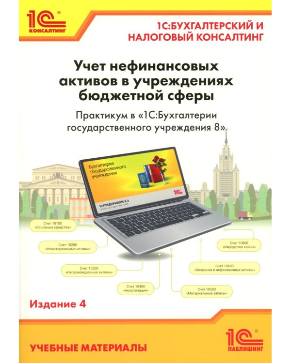 Учет нефинансовых активов в учреждениях бюджетной сферы. Практикум в "1С:Бухгалтерии государственного учреждения 8". Учебные материалы. 4-е изд