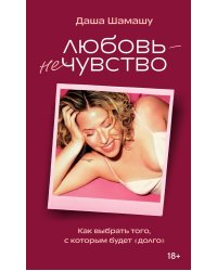 Любовь - не чувство. Как выбрать того, с которым будет «долго»