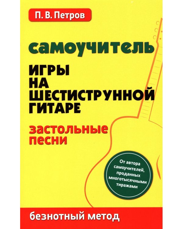 Самоучитель игры на шестиструнной гитаре. Застольные песни. Безнотный метод