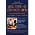 Исцеление движением: упражнения при любых проблемах с позвоночником