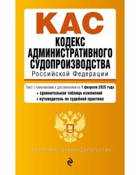 КАС. Кодекс административного судопроизводства РФ. В ред. на 01.02.25 с табл. изм. и указ. суд. Практ