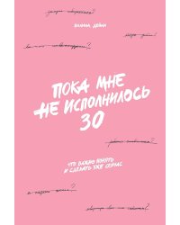 Пока мне не исполнилось 30: Что важно понять и сделать уже сейчас