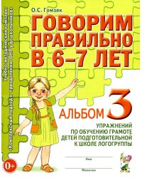 Говорим правильно в 6-7 лет. Альбом №3 упражнений по обучению грамоте детей подготовительной к школе логогруппы