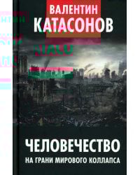 Человечество на грани мирового коллапса. Финансовые хроники профессора Катасонова. Вып. 36