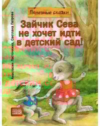 Зайчик Сева не хочет идти в детский сад! Полезные сказки. (обл.)