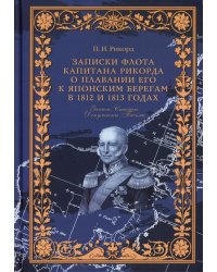 Записки флота капитана Рикорда о плавании его к японским берегам в 1812 и 1813 годах  и о сношениях с японцами. Записи. Статьи. Документы. Письма