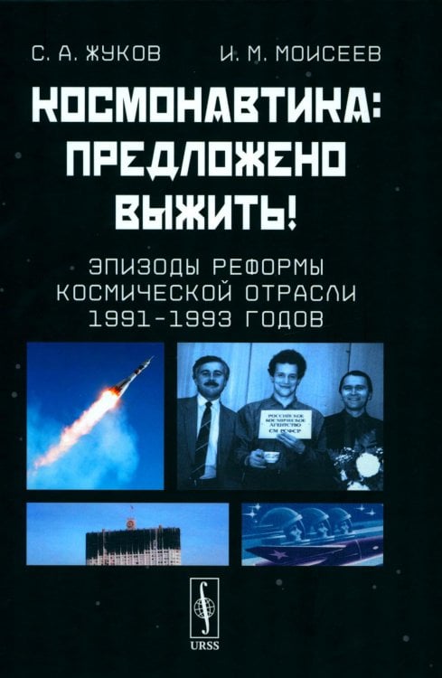 Космонавтика: Предложено выжить! Эпизоды реформы космической отрасли 1991–1993 годов Космонавтика: Предложено выжить! Эпизоды реформы космической отрасли 1991–1993 годов
