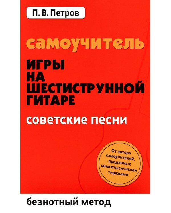 Самоучитель игры на шестиструнной гитаре. Советские песни. Безнотный метод