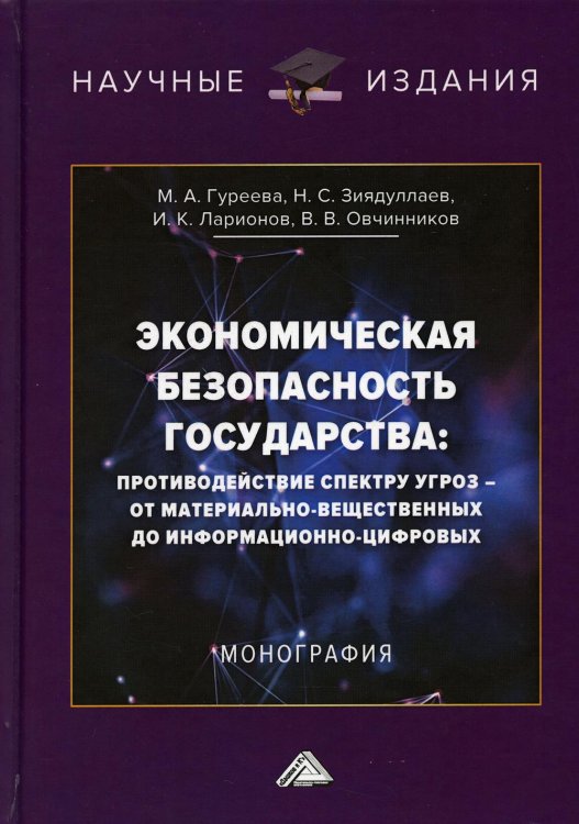 Экономическая безопасность государства: противодействие спектру угроз - от материально-вещественных до информационно-цифровых: Монография. 3-е изд