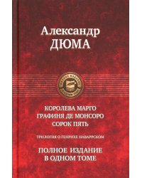Трилогия о Генрихе Наваррском: Королева Марго; Графиня де Монсоро; Сорок пять