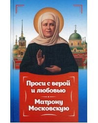 Проси с верой и любовь Матрону Московскую