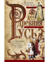 Древняя Русь. От «вождеств» к ранней государственности. IX-XI века