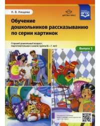 Обучение дошкольников рассказыванию по серии картинок. Вып. 3. Старший дошкольный возраст, подготовительная к школе группа (6-7 лет)