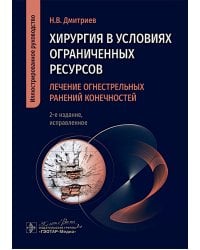 Хирургия в условиях ограниченных ресурсов: лечение огнестрельных ранений конечностей. Иллюстрированное руководство. 2-е изд., испр