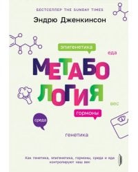 Метабология. Как генетика, эпигенетика, гормоны, среда и еда контролируют наш вес