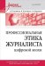 Профессиональная этика журналиста цифровой эпохи: Учебное пособие для вузов