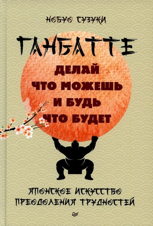 Ганбатте: делай что можешь, и будь что будет. Японское искусство преодоления  трудностей