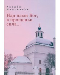 Над нами Бог, в прощеньи сила