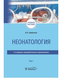 Неонатология: учебное пособие: в 2 т.  Т. 1. 7-е изд., перераб. и доп