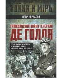 Гражданская война генерала Де Голля. Путчи, кризисы и заговоры во Франции в период Алжирской войны 1954-1962 гг