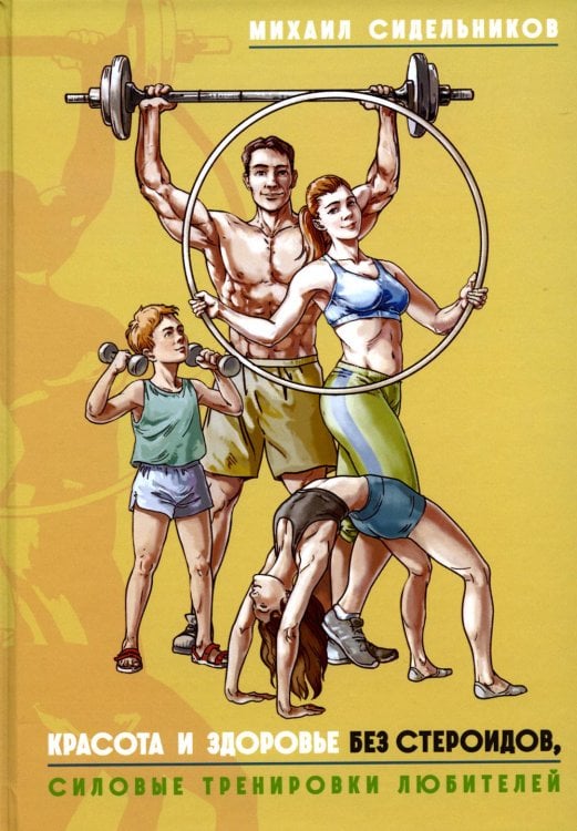 Красота и здоровье без стероидов. Силовые тренировки любителей Красота и здоровье без стероидов. Силовые тренировки любителей
