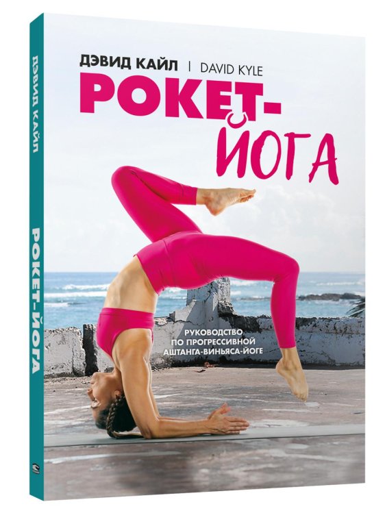 Рокет-йога: Руководство по прогрессивной аштанга-виньяса-йоге Рокет-йога: Руководство по прогрессивной аштанга-виньяса-йоге