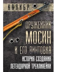 Оружейник Мосин и его винтовка. История создания легендарной трехлинейки