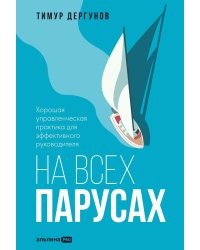 На всех парусах: Хорошая управленческая практика для эффективного руководителя