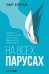На всех парусах: Хорошая управленческая практика для эффективного руководителя