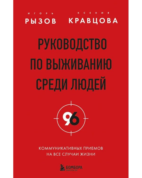 Руководство по выживанию среди людей. 96 коммуникативных приемов на все случаи жизни
