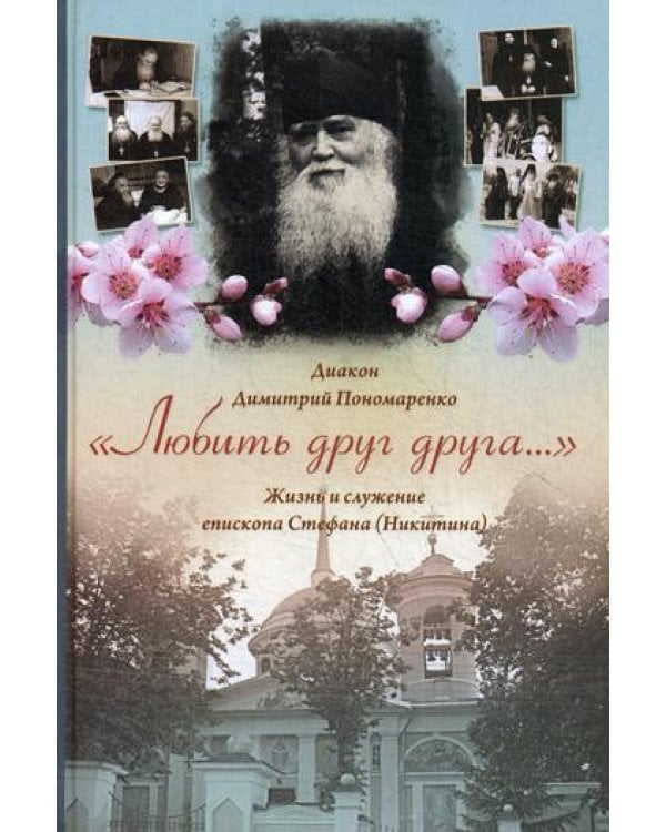 Любить друг друга... Жизнь и служение епископа Стефана (Никитина)
