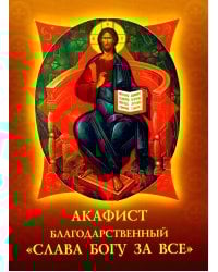 Акафист благодарственный "Слава Богу за все"