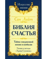 Библия счастья. Тайны совершенной жизни и изобилия. Учение и методы &quot;Храма Соломона&quot;
