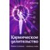 Кармическое целительство. Измени сознание-изменишь жизнь. 5-е изд