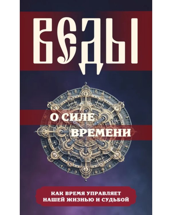 Веды о силе времени. Как время управляет нашей жизнью и судьбой