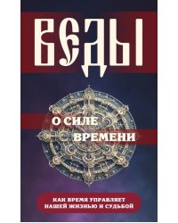 Веды о силе времени. Как время управляет нашей жизнью и судьбой